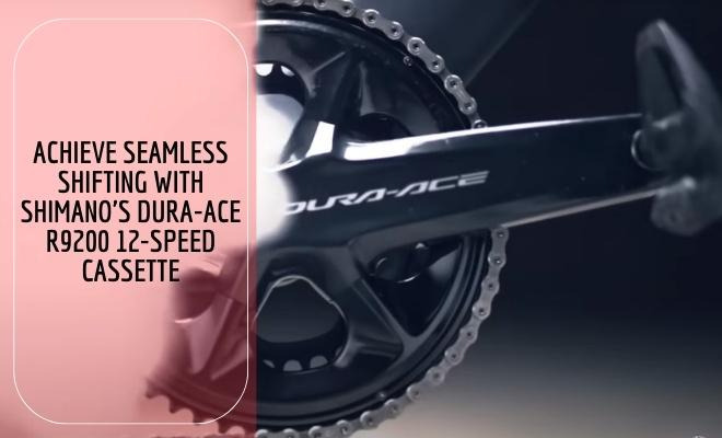 Achieve Seamless Shifting with Shimano's Dura-Ace R9200 12-Speed Cassette